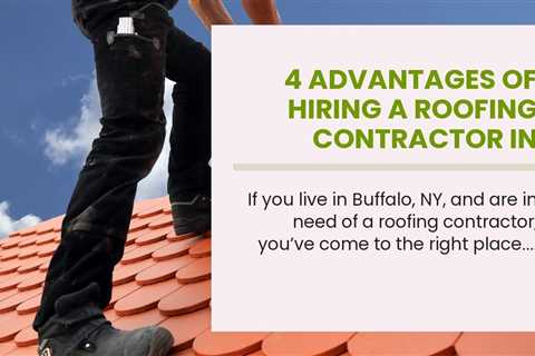 4 Advantages of Hiring a Roofing Contractor in Buffalo NY