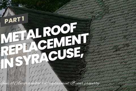 Metal Roof Replacement in Syracuse, NY