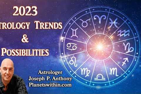 2023 Astrology Forecast Trends & Possibilities!!  - Astrologer Joseph P. Anthony