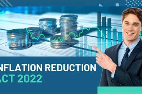 What You Need To Know About The Inflation Reduction Act 2022