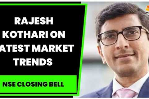 Rajesh Kothari Shares His Views On Latest Market Trends & More | NSE Closing Bell | CNBC-TV18