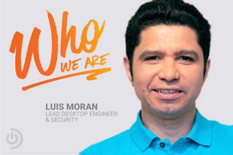 Who We Are: Luis Moran, Lead Desktop Engineer & Security