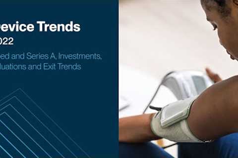 Device Trends in 2022: Seed and Series A, Investments, Valuations and Exit Trends