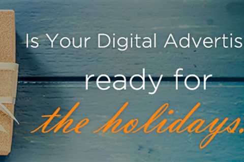 Is Your Digital Advertising Ready for the Holidays?