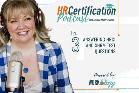 HR Certification Podcast Episode 3: Answering HRCI and SHRM Test Questions