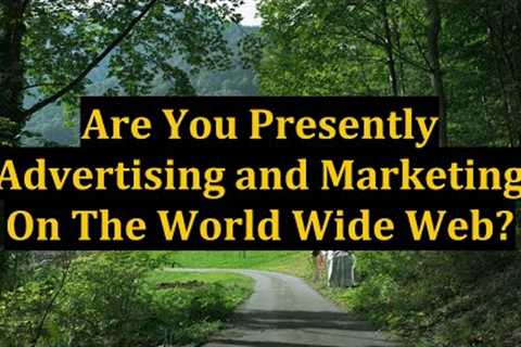 Are You Presently Advertising and Marketing On The World Wide Web?