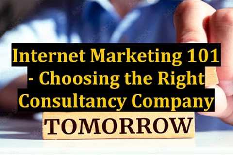 Internet Marketing 101 - Choosing the Right Consultancy Company