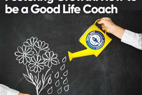 Fostering Growth: How to be a Good Life Coach