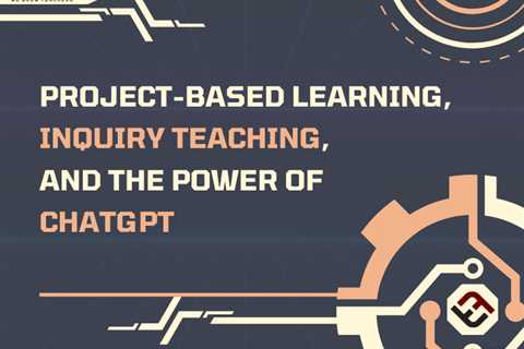 Project-Based Learning, Inquiry Teaching, and the Power of ChatGPT