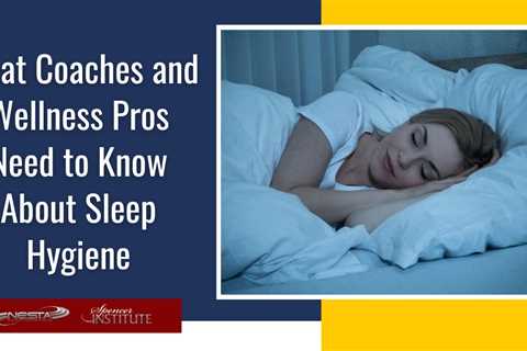 What Coaches and Wellness Professionals Need to Know About Sleep Hygiene