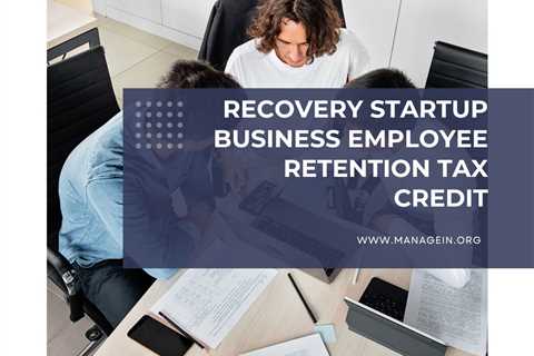 Recovery Startup Business Employee Retention Tax Credit