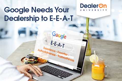 Google Needs Your Dealership to E-E-A-T