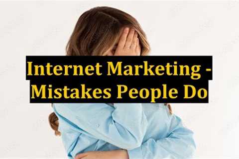 Internet Marketing - Mistakes People Do