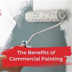 The Benefits of Commercial Painting