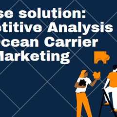 Case solution: Competitive Analysis for Ocean Carrier Marketing