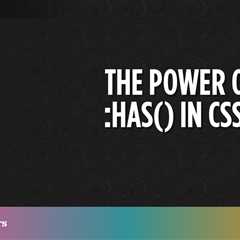 The Power of :has() in CSS