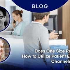 Does One Size Really Fit All? How to Utilize Patient Engagement Channels Effectively