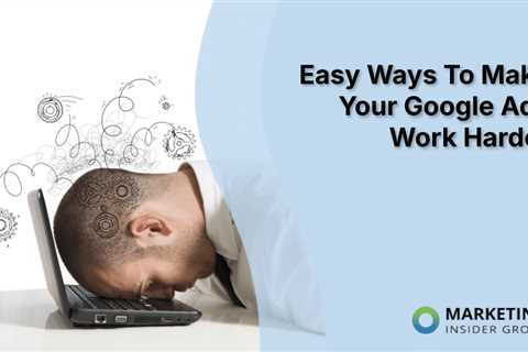 Easy Ways To Make Your Google Ads Work Harder