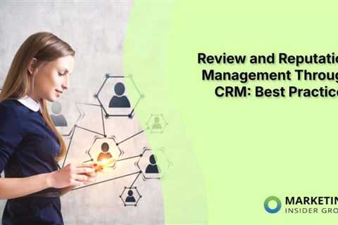 Review and Reputation Management Through CRM: Best Practices