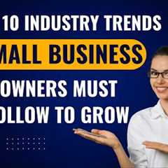 Top 10 Industry Trends Small Business Owners Must Follow to Grow