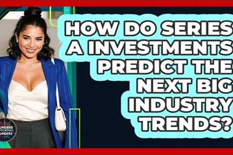 How Do Series A Investments Predict The Next Big Industry Trends? - Founders Supporting Founders