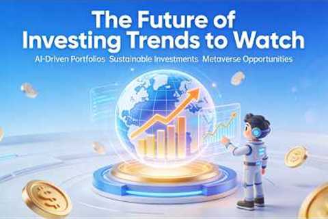 The Future of Investing Trends to Watch (10 Minutes)