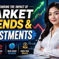 Understanding the Impact of Market Trends on Investments (10 Minutes)
