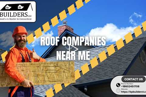 Roof Companies Near Me - BP Builders LLC. - (860) 245 1708