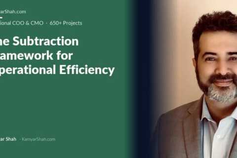Kamyar Shah's Subtraction Framework is the operating decision framework he uses as a fractional COO ..